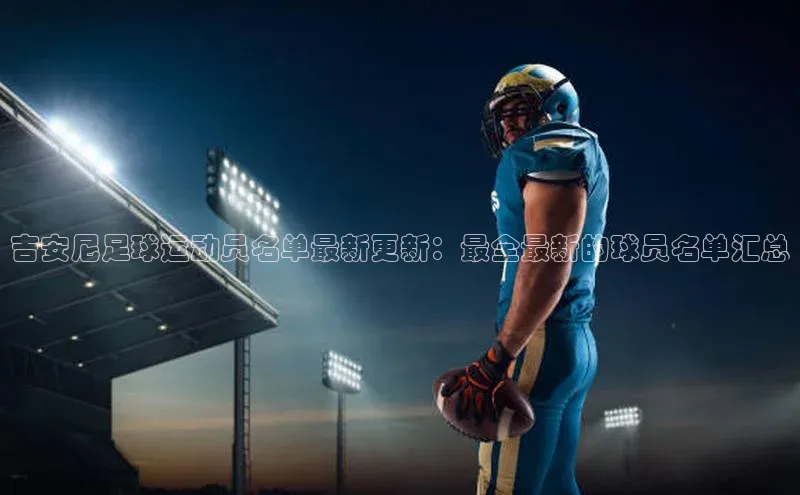 j9九游真人游戏第一品牌登录入口百度学术吉安尼足球运动员名单最新更新：最全最新的球员名单汇总
