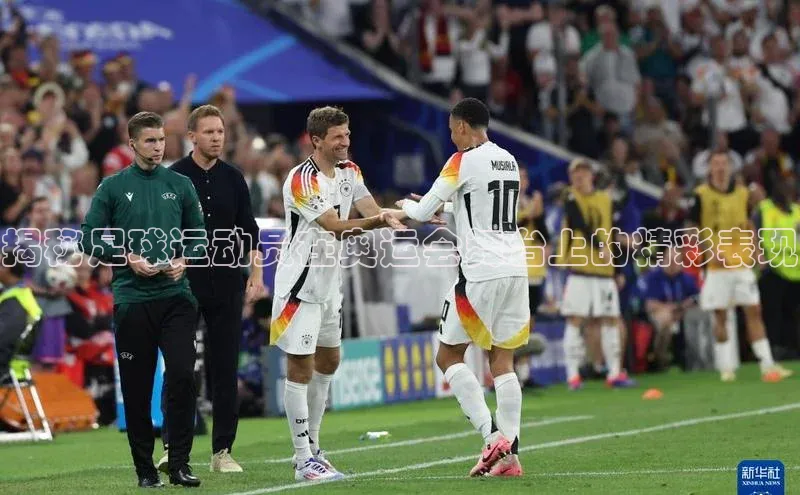 九游官网首页登录入口ARGA公司揭秘足球运动员在奥运会舞台上的精彩表现