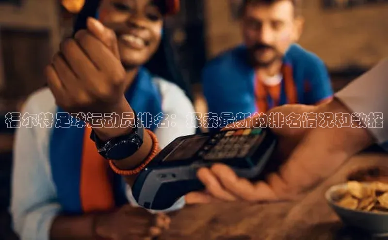 九游会j9官网登录入口百度翻译福尔特足球运动员排名：探索最新的排名情况和数据