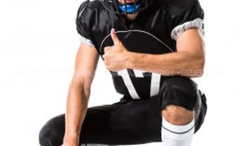 J9九游会老哥俱乐部华扬联众《精选小足球运动员歌曲合集，让您感受独特运动魅力！- 网站编辑推荐》