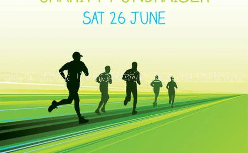 九游会ag登录j9入口百度信誉景德镇的辉煌：中国传统运动的魅力与现代创新结合