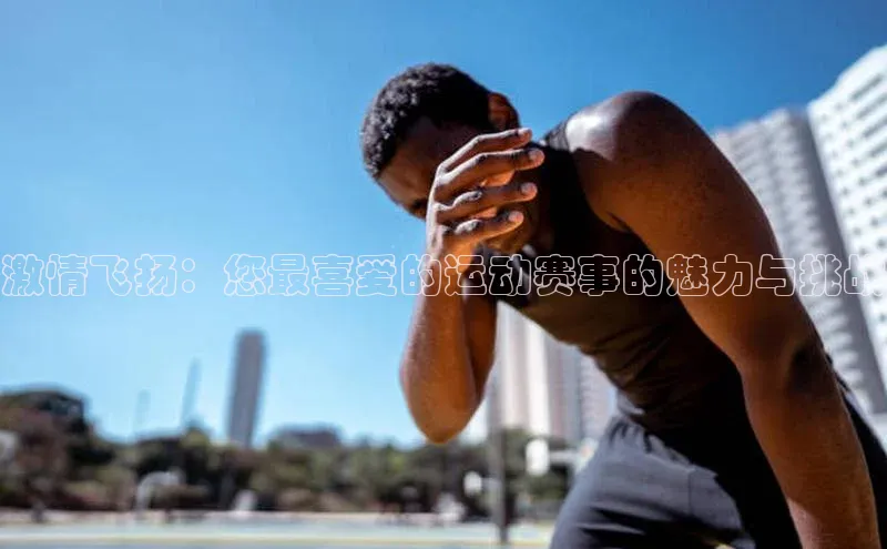 激情飞扬：您最喜爱的运动赛事的魅力与挑战