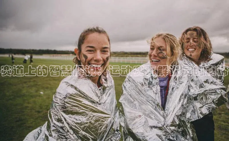 赛道上的智慧解说：运动赛事解说员的真谛
