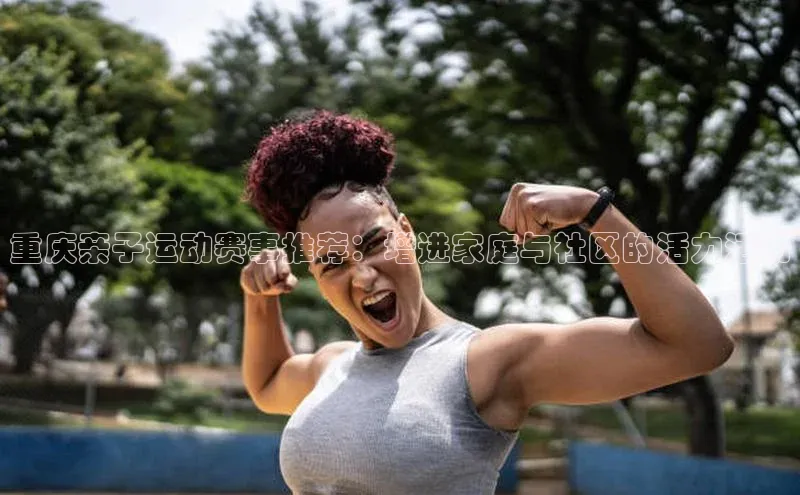 重庆亲子运动赛事推荐：增进家庭与社区的活力活动