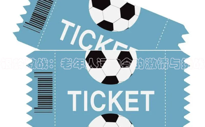 银龄激战：老年人运动会的激情与挑战