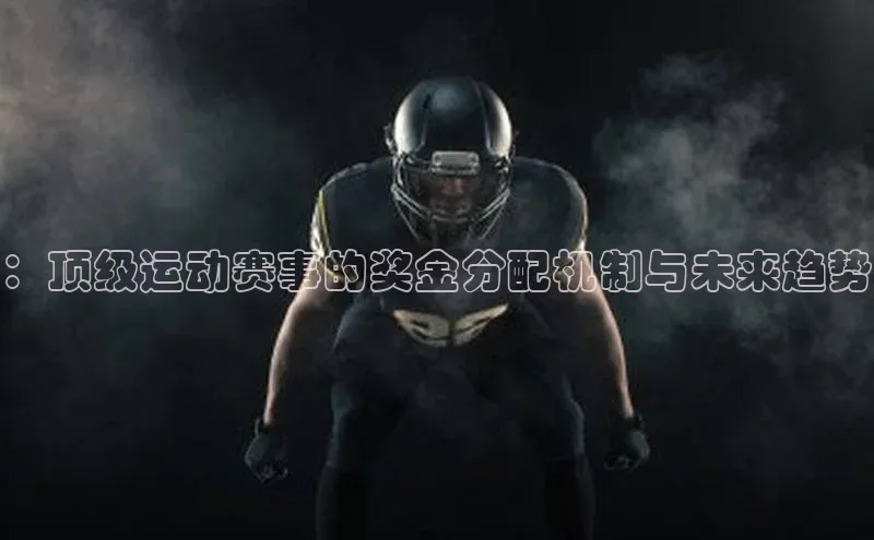 ：顶级运动赛事的奖金分配机制与未来趋势