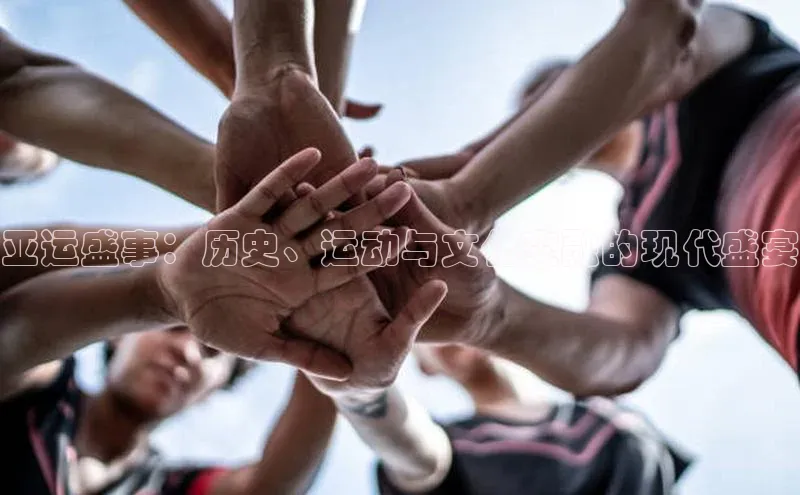 亚运盛事：历史、运动与文化交融的现代盛宴