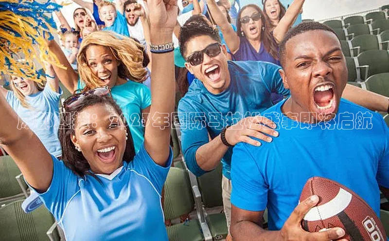 成都迎接：2023年国际马拉松盛事即将启航