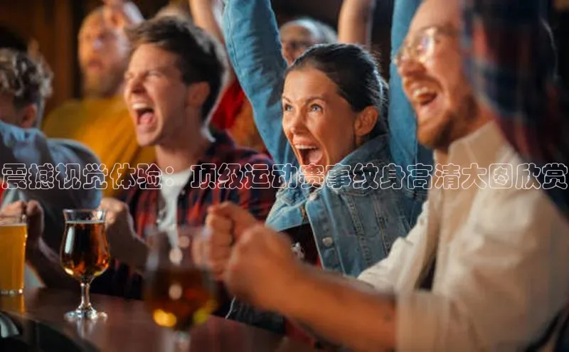 震撼视觉体验：顶级运动赛事纹身高清大图欣赏