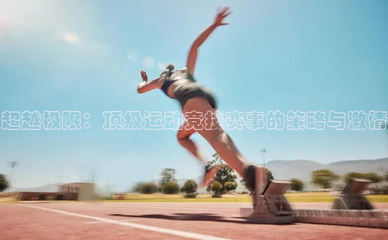 超越极限：顶级运动竞技赛事的策略与激情