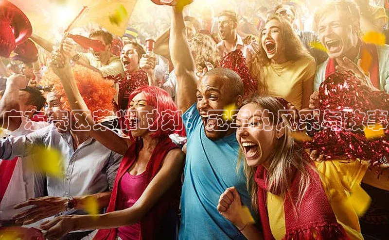 广东赛区荣耀时刻：冠军的风采与故事